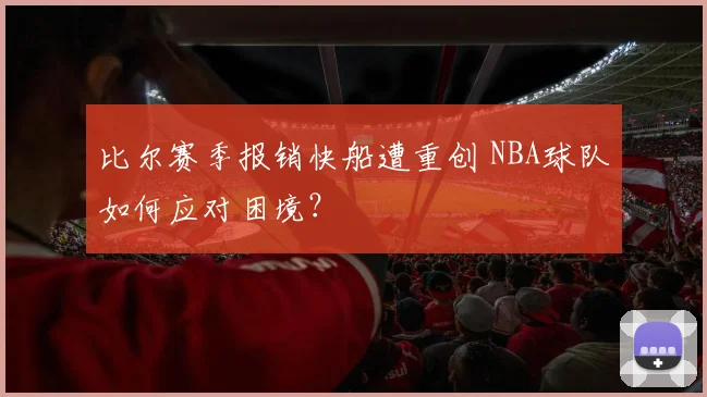 比尔赛季报销快船遭重创 NBA球队如何应对困境？